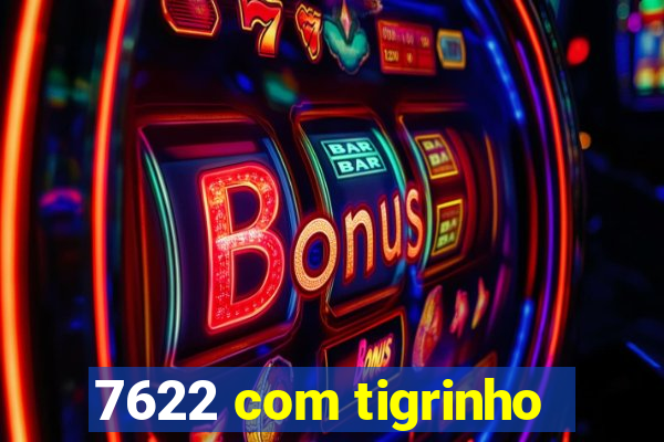 7622 com tigrinho